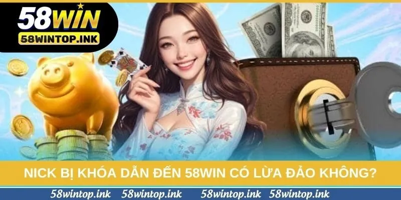 Nick bị khóa dẫn đến 58win có lừa đảo không?