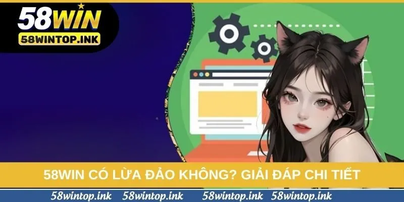 58win Có Lừa Đảo Không? Giải Đáp Chi Tiết, Minh Bạch 2026