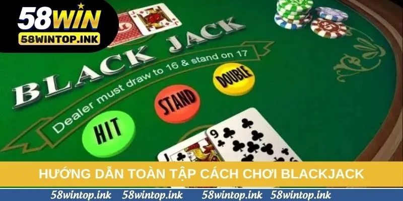 Hướng dẫn toàn tập cách chơi Blackjack cho newbie