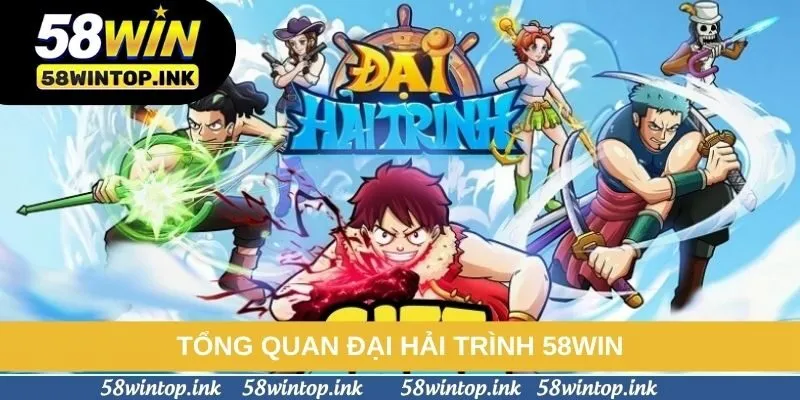 Tổng quan đại hải trình 58win