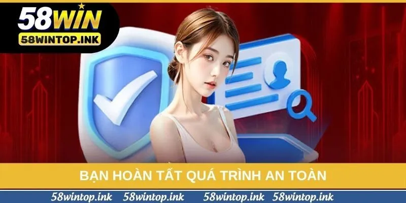 Bạn hoàn tất quá trình an toàn