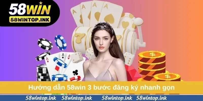 Hướng dẫn 58win 3 bước đăng ký nhanh gọn Hướng dẫn 58win 3 bước đăng ký nhanh gọn