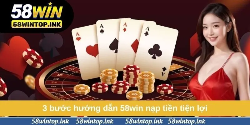 3 bước hướng dẫn 58win nạp tiền tiện lợi 3 bước hướng dẫn 58win nạp tiền tiện lợi