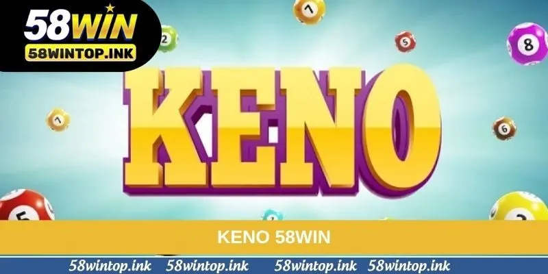 Keno 58win - Hướng Dẫn Chi Tiết Cách Chơi Từ A Đến Z Cho Newbie
