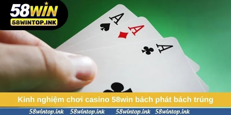 Kinh nghiệm chơi casino 58win bách phát bách trúng