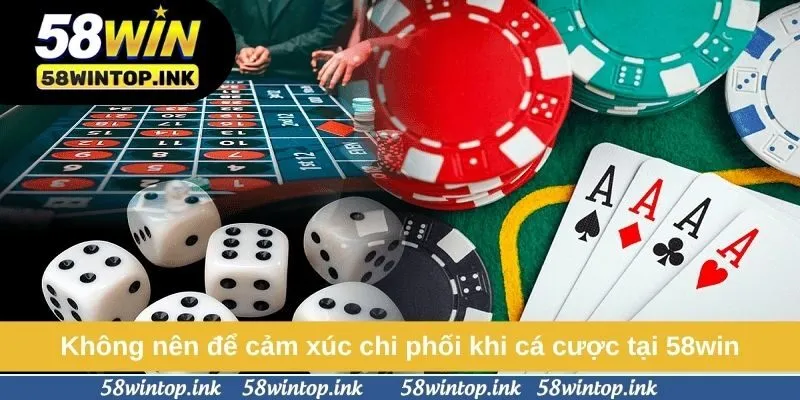 Không nên để cảm xúc chi phối khi cá cược tại 58win