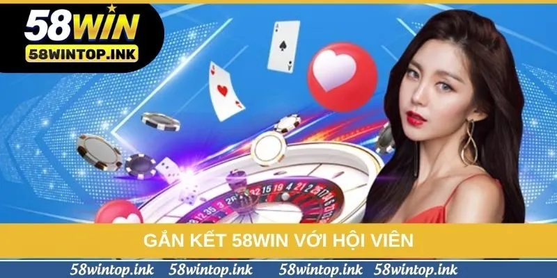 Gắn kết 58win với hội viên