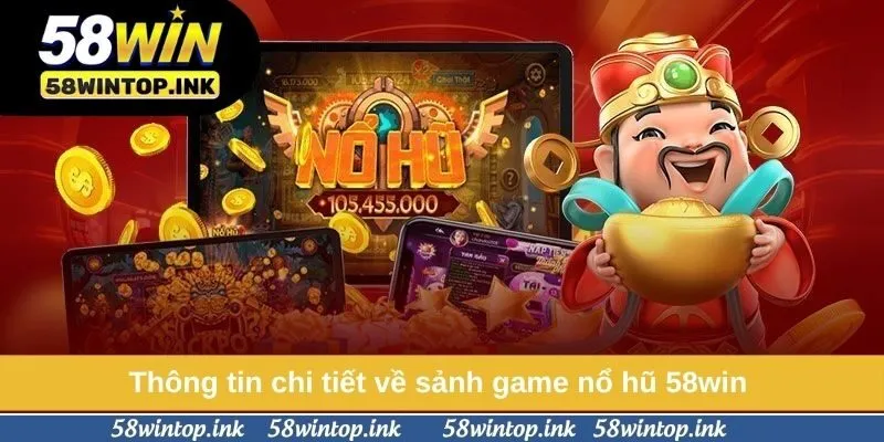 Thông tin chi tiết về sảnh game nổ hũ 58win 