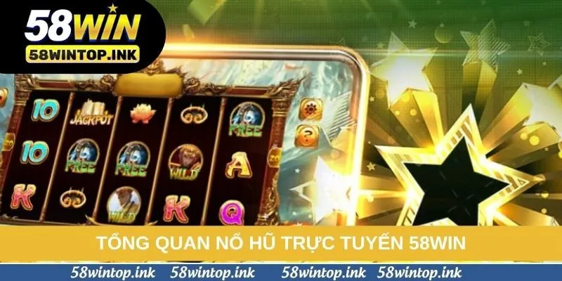 Tổng quan nổ hũ trực tuyến 58win
