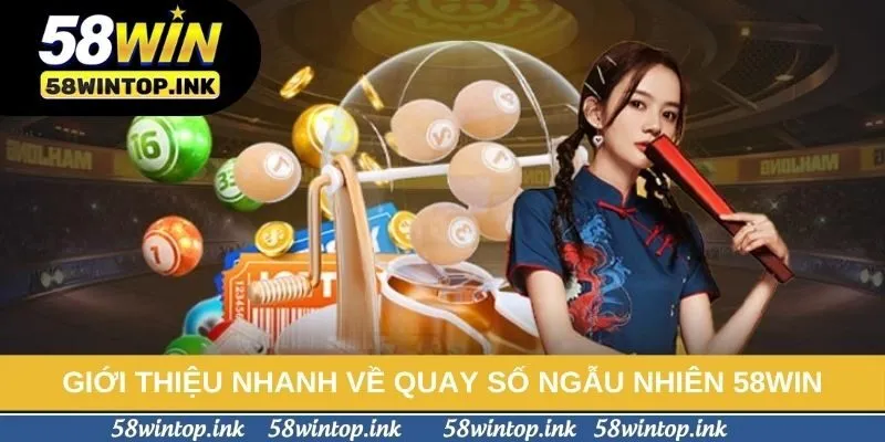 Giới thiệu nhanh về quay số ngẫu nhiên 58win