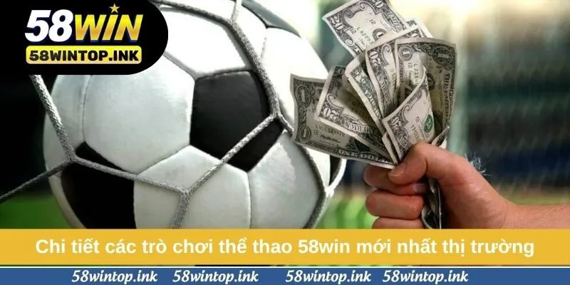 Chi tiết các trò chơi thể thao 58win mới nhất thị trường