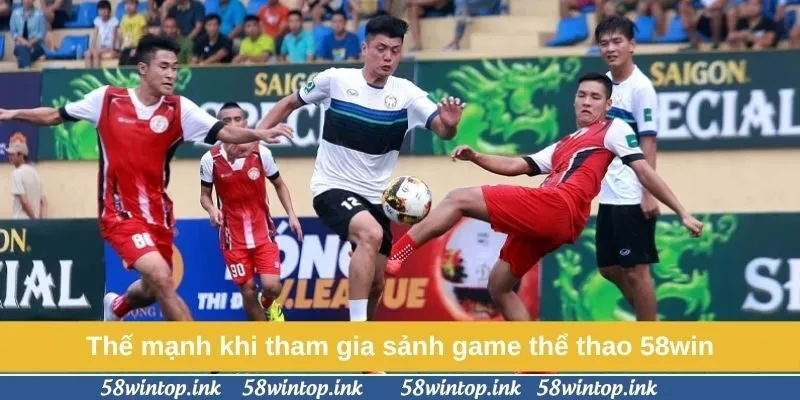 Thế mạnh vượt trội khi tham gia sảnh game thể thao 58win